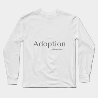 Pro Life Adoption not Abortion Long Sleeve T-Shirt